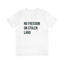 Load image into Gallery viewer, No Freedom on Stolen Land Tee
